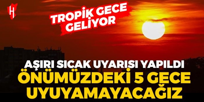 Önümüzdeki 5 gece aşırı sıcak olacak!