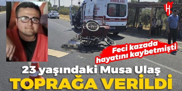 Trafik kazasında hayatını kaybeden 23 yaşındaki Musa Ulaş toprağa verildi