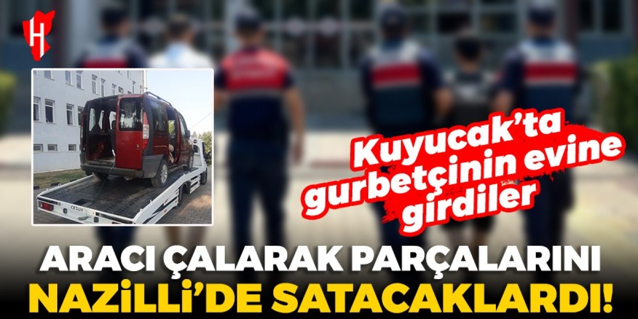 Kuyucak'ta gurbetçi şahsın aracını çalarak parçalarını Nazilli'de satacaklardı!