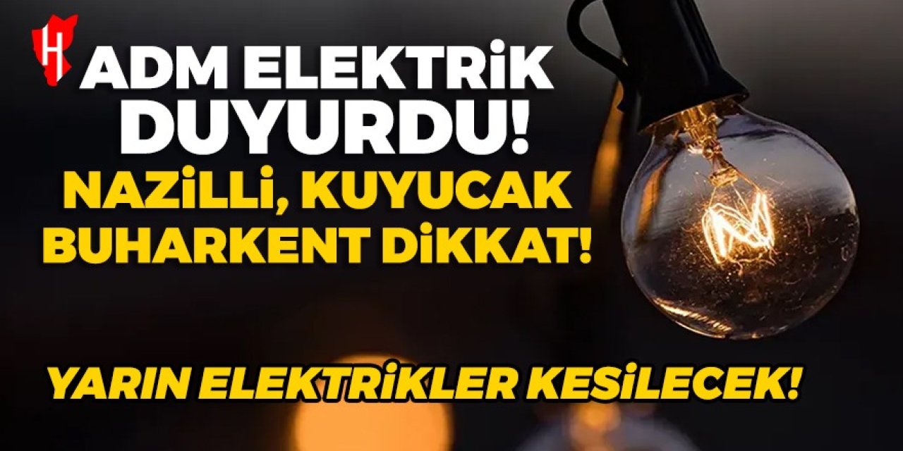 ADM Elektrik duyurdu: Nazilli, Kuyucak ve Buharkent ilçelerinde elektrikler kesilecek