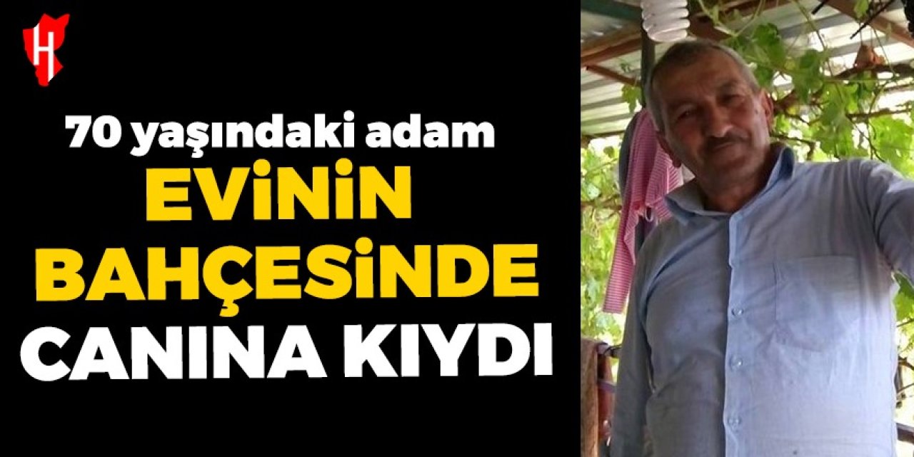 70 yaşındaki adam evinin bahçesinde canına kıydı