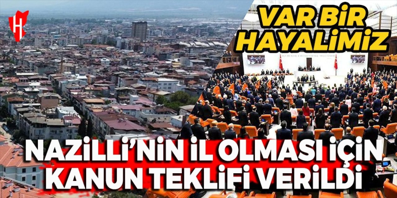 Nazilli'nin il olması için meclise kanun teklifi verildi