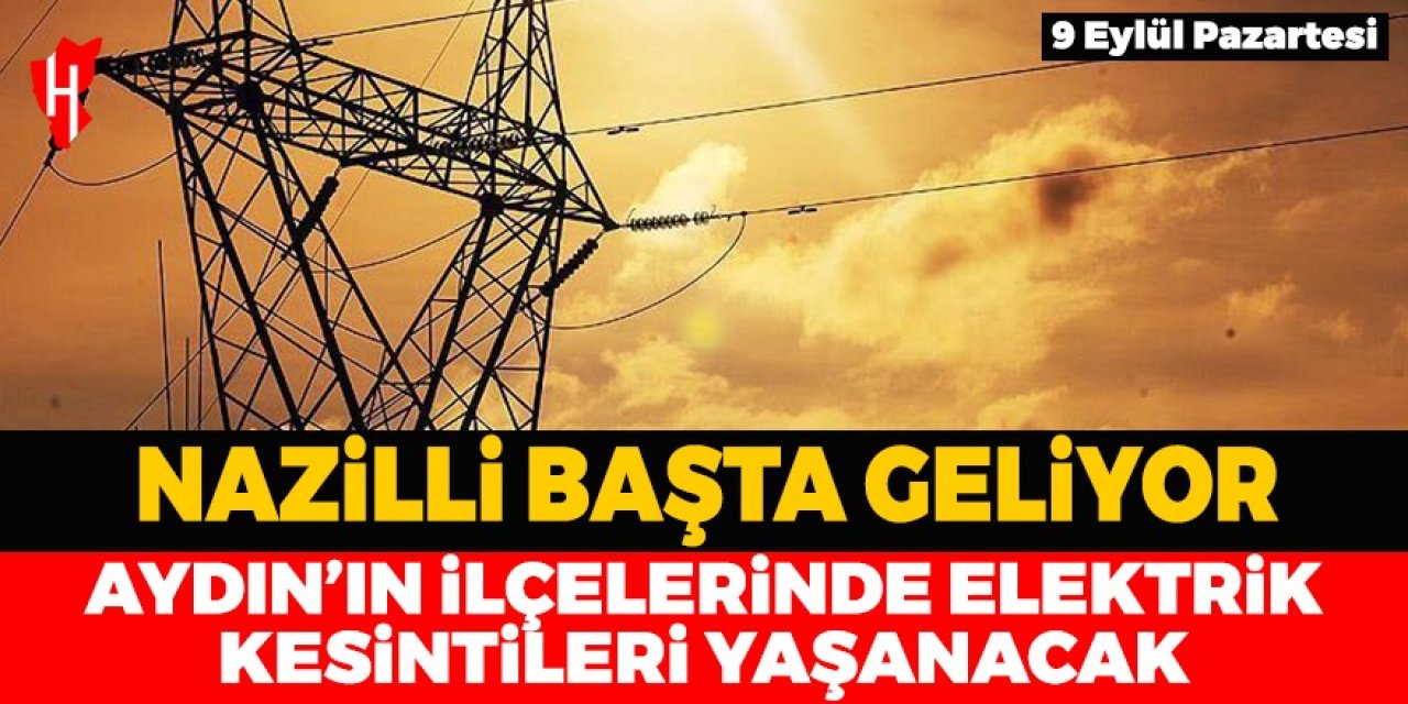 Nazilli başta geliyor! 9 Eylül'de Aydın'ın ilçelerinde elektrik kesintileri yaşanacak