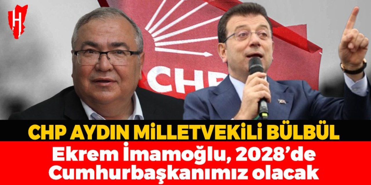 Milletvekili Bülbül’den seçim açıklaması: İmamoğlu, 2028’de cumhurbaşkanımız olacak