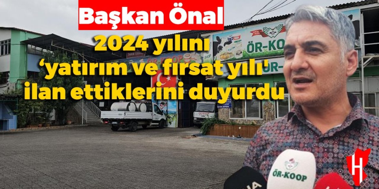 ÖRKOOP Başkanı Ünal Önal, 2024 yılını ‘yatırım ve fırsat yılı' ilan ettik