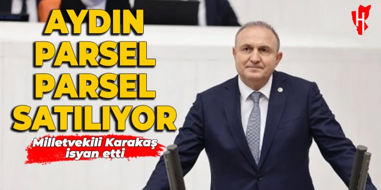 İYİ Partili Karakaş'tan milyonluk satışa sert tepki: Aydın'a üvey evlat muamelesi yapılıyor