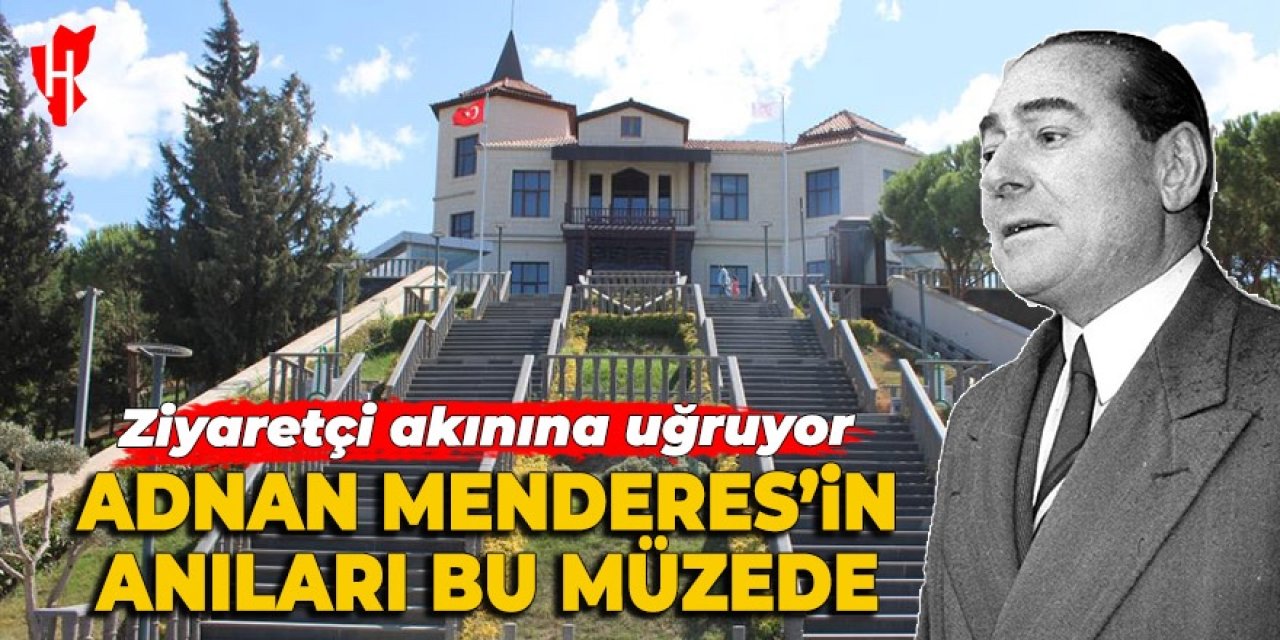 Demokrasi şehidi Menderes'in hatıraları bu müzede yaşıyor