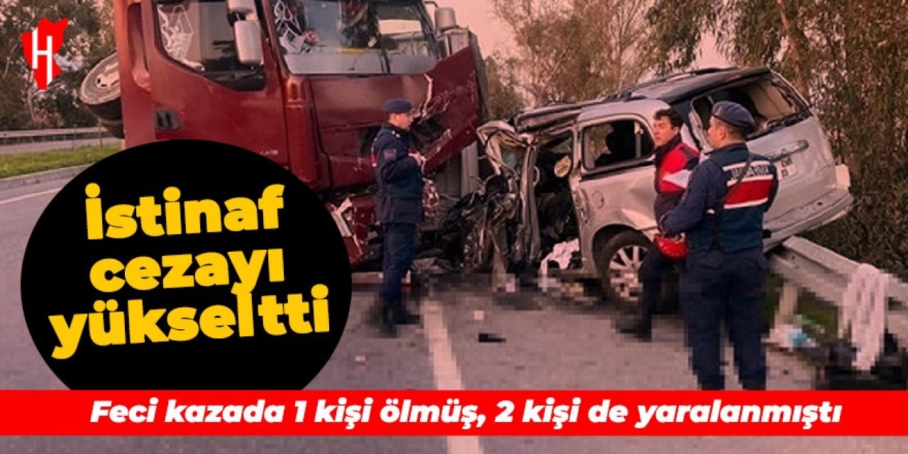 Trafik kazasında bir kişinin ölümüne, iki kişinin yaralanmasına neden olan sürücünün cezası artırıldı