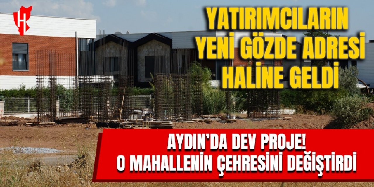 Aydın'da dev proje, o mahallenin çehresini değiştirdi: Yatırımcıların yeni gözde adresi haline geldi!