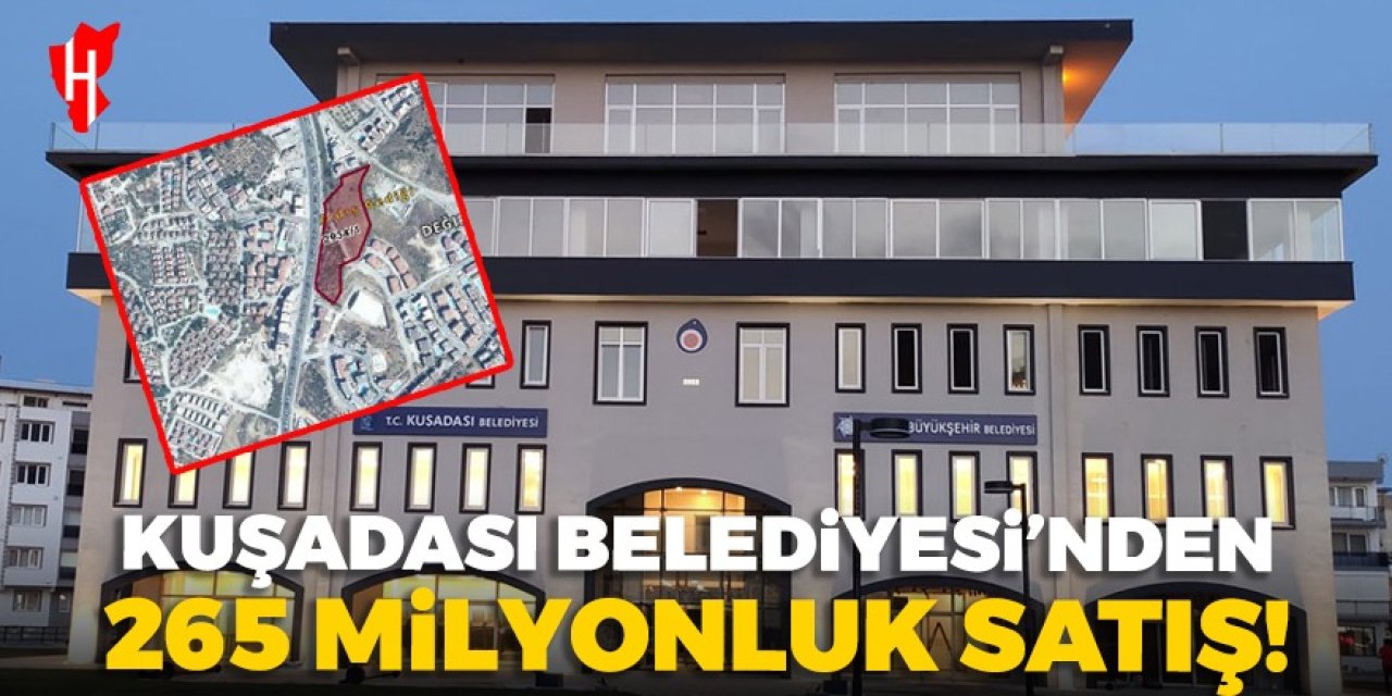 Kuşadası Belediyesi’nden 265 milyon liralık satış!