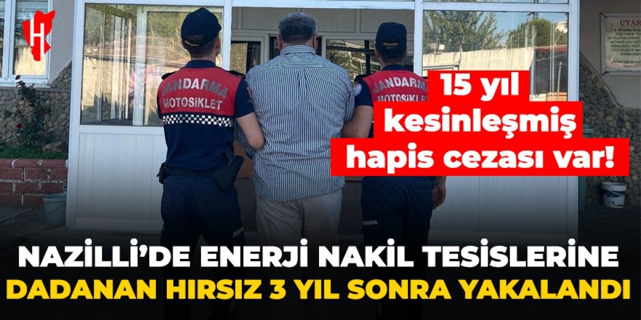 Nazilli'de enerji nakil tesislerine dadanan hırsız 3 yıl sonra yakalandı!