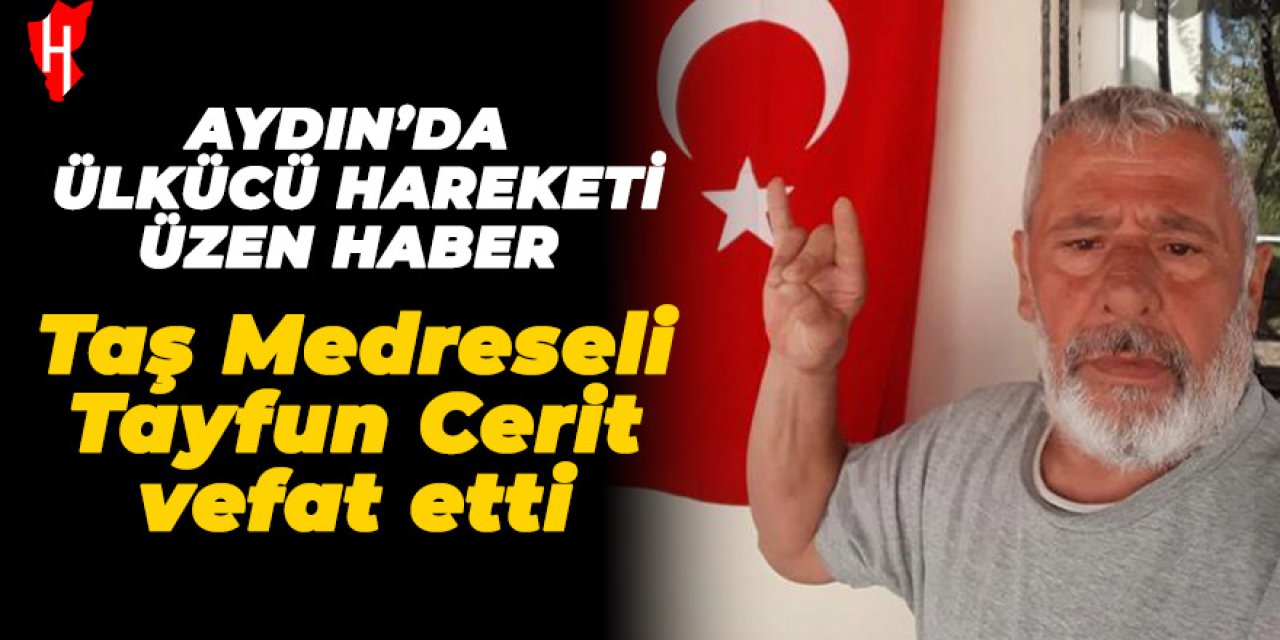 Aydın'da ülkücü hareketin önemli isimlerin Tayfun Cerit hayatını kaybetti