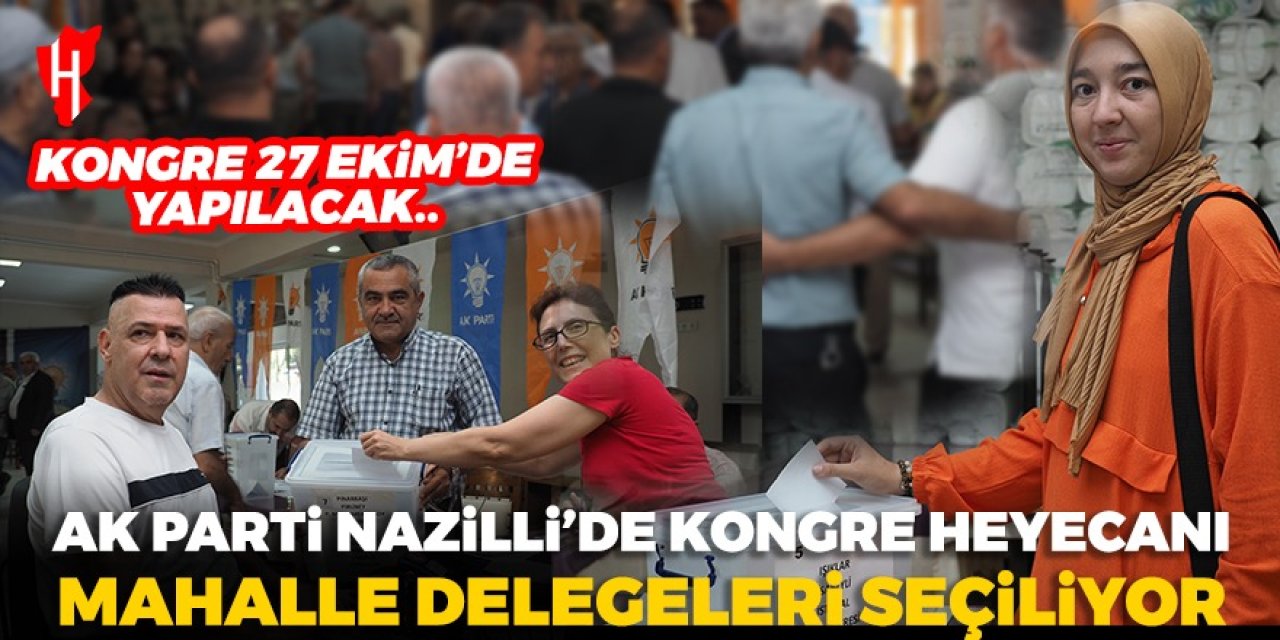 AK Parti Nazilli'de kongre heyecanı: Mahalle delege seçimleri başladı