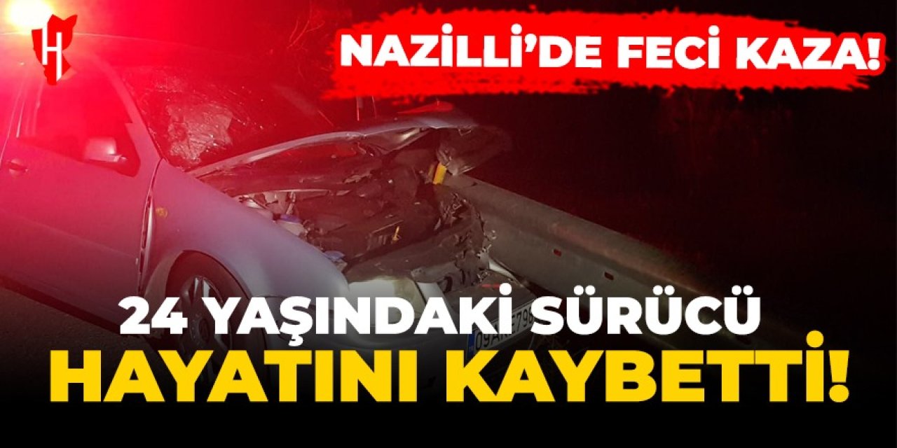 Nazilli'de feci kaza! 24 yaşındaki sürücü hayatını kaybetti...