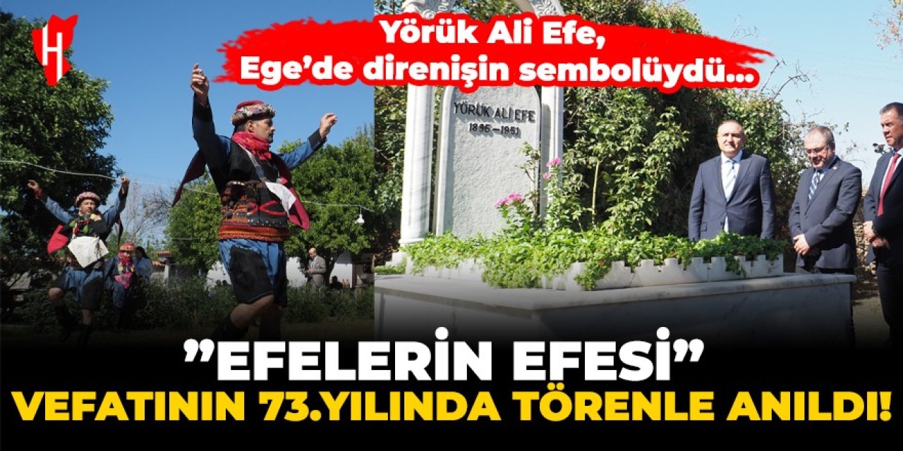 ‘Efelerin Efesi’ vefatının 73. yılında törenle anıldı. Yörük Ali Efe, Ege’de direnişin sembolüydü...