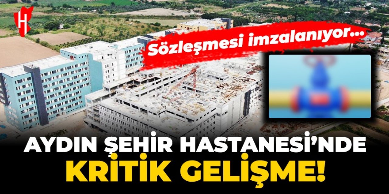 Aydın Şehir Hastanesi'nde kritik gelişme! O sözleşme imzalanıyor...