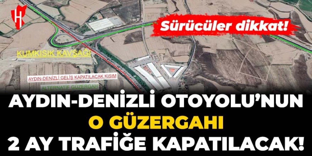 Aydın-Denizli Otoyolu'nun o güzergahı 2 ay trafiğe kapatılacak: Sürücüler dikkat!