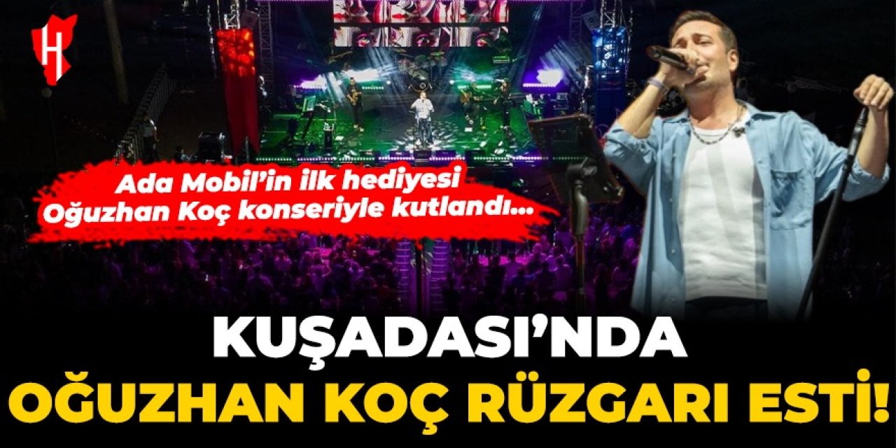 Kuşadası’nda “Oğuzhan Koç” rüzgarı esti!