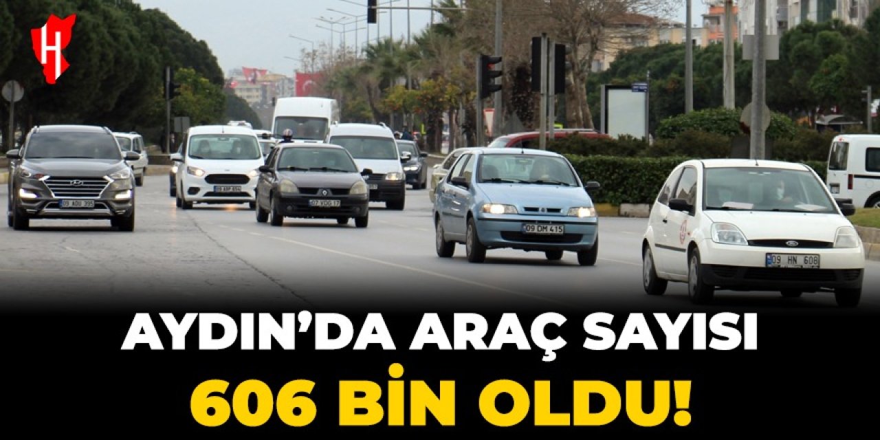 Aydın'da araç sayısı 606 bin oldu!