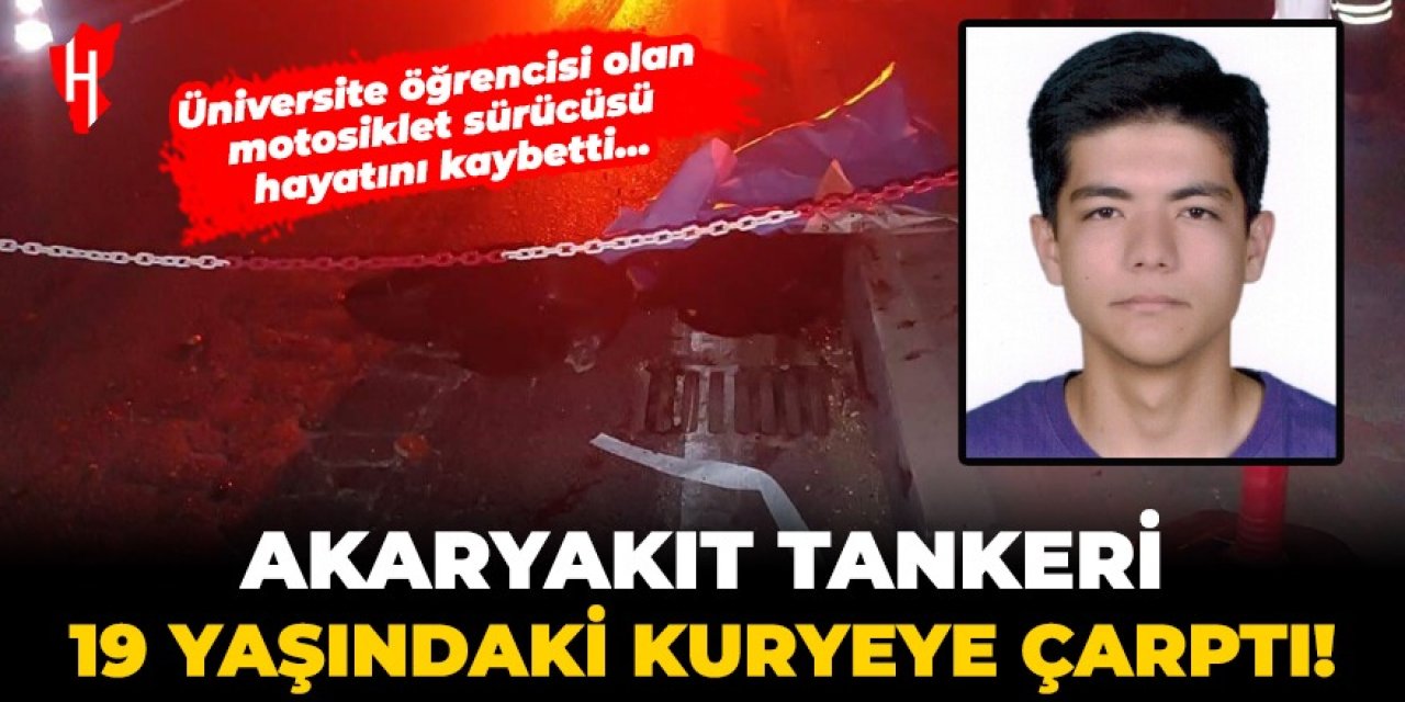 Akaryakıt tankeri 19 yaşındaki kuryeye çarptı! Üniversite öğrencisi olan motosiklet sürücüsü hayatını kaybetti