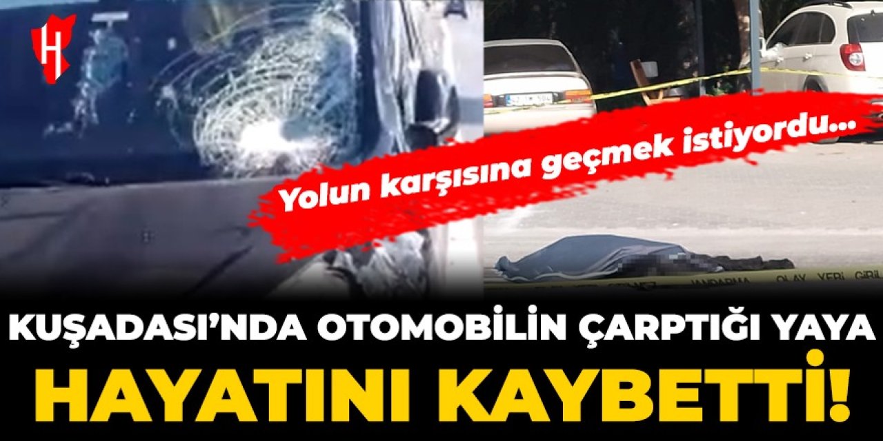 Kuşadası'nda otomobilin çarptığı yaya hayatını kaybetti!