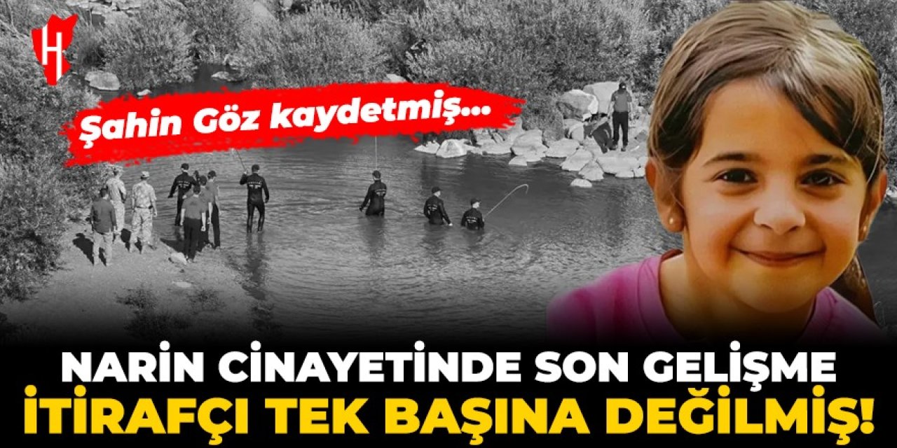 Narin cinayetinde son gelişme: İtirafçı tek başına değilmiş!