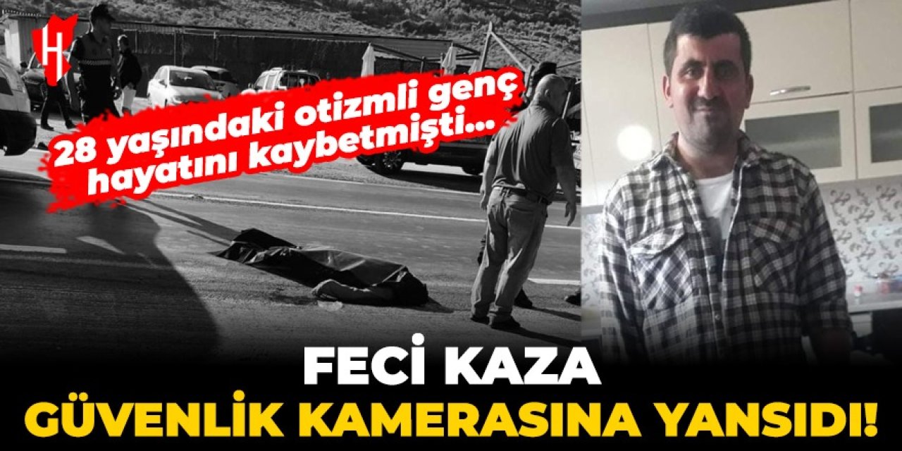 Feci kaza güvenlik kamerasına yansıdı! 28 yaşındaki otizmli genç olay yerinde hayatını kaybetmişti