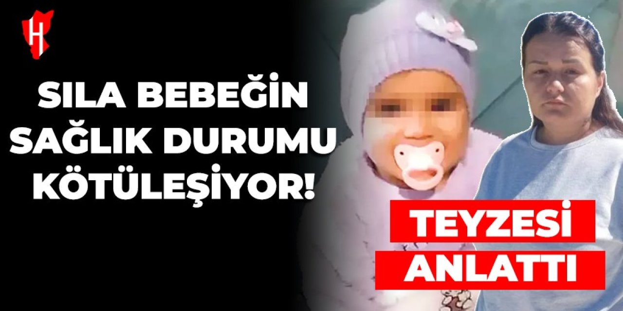 Sıla bebeğin sağlık durumu kötüleşiyor! Teyzesi anlattı