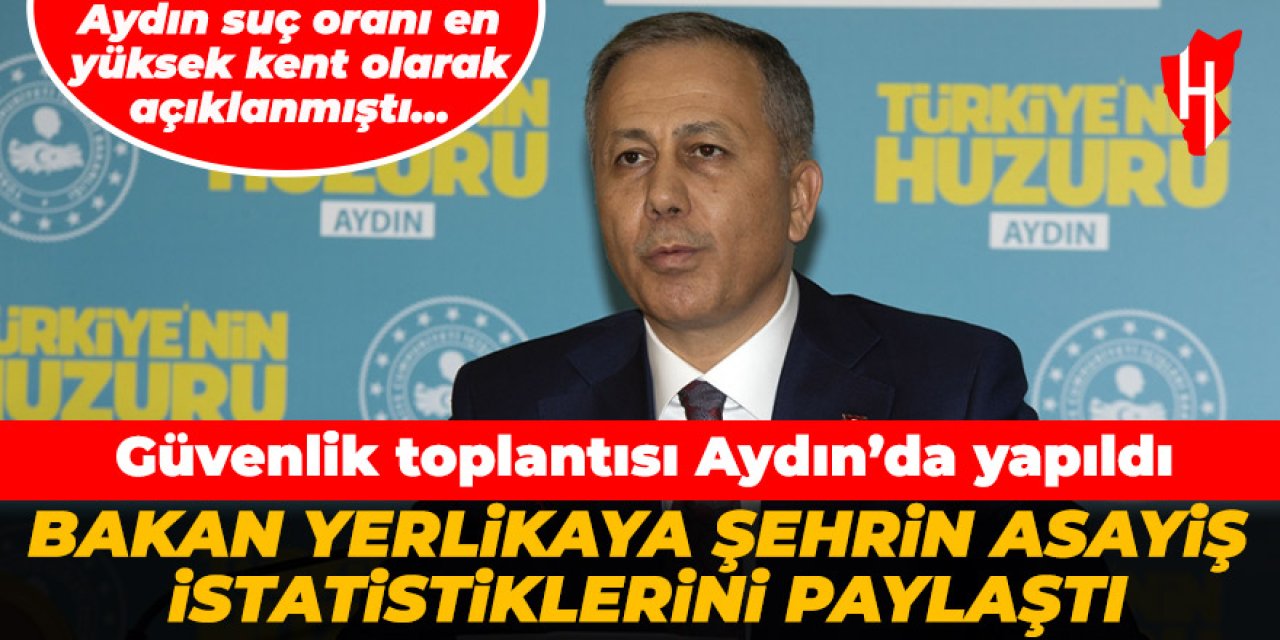 Bakan Yerlikaya, Aydın'da katıldığı güvenlik toplantısında suç istatistiklerini paylaştı