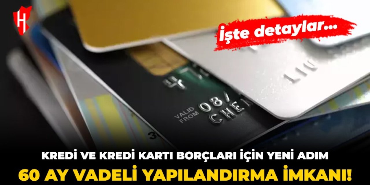 Kredi ve kredi kartı borçları için yeni adım: 60 ay vadeli yapılandırma imkanı!