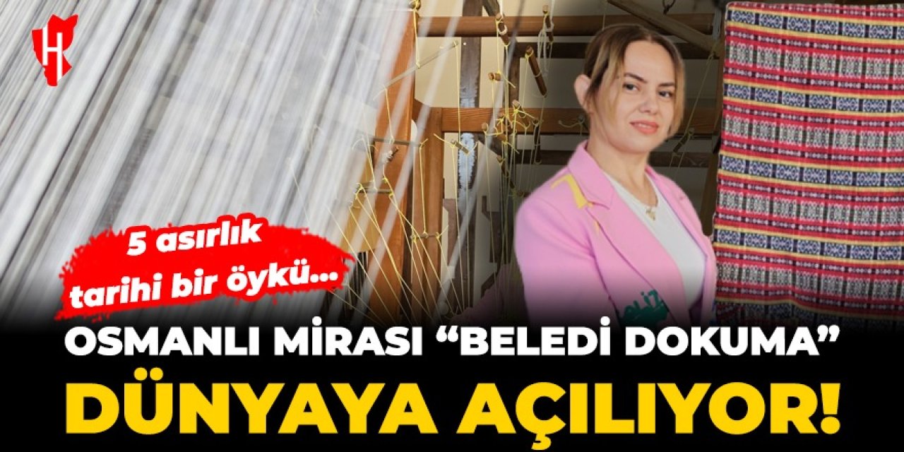 Osmanlı mirası "Beledi Dokuma" dünyaya açılıyor: 5 asırlık tarihi bir öykü