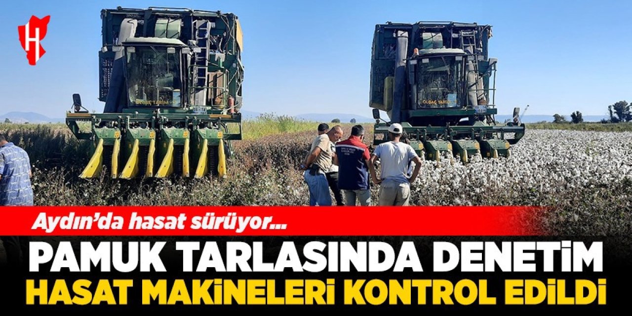 Pamuk tarlasında denetim! Hasat makineleri kontrol edildi