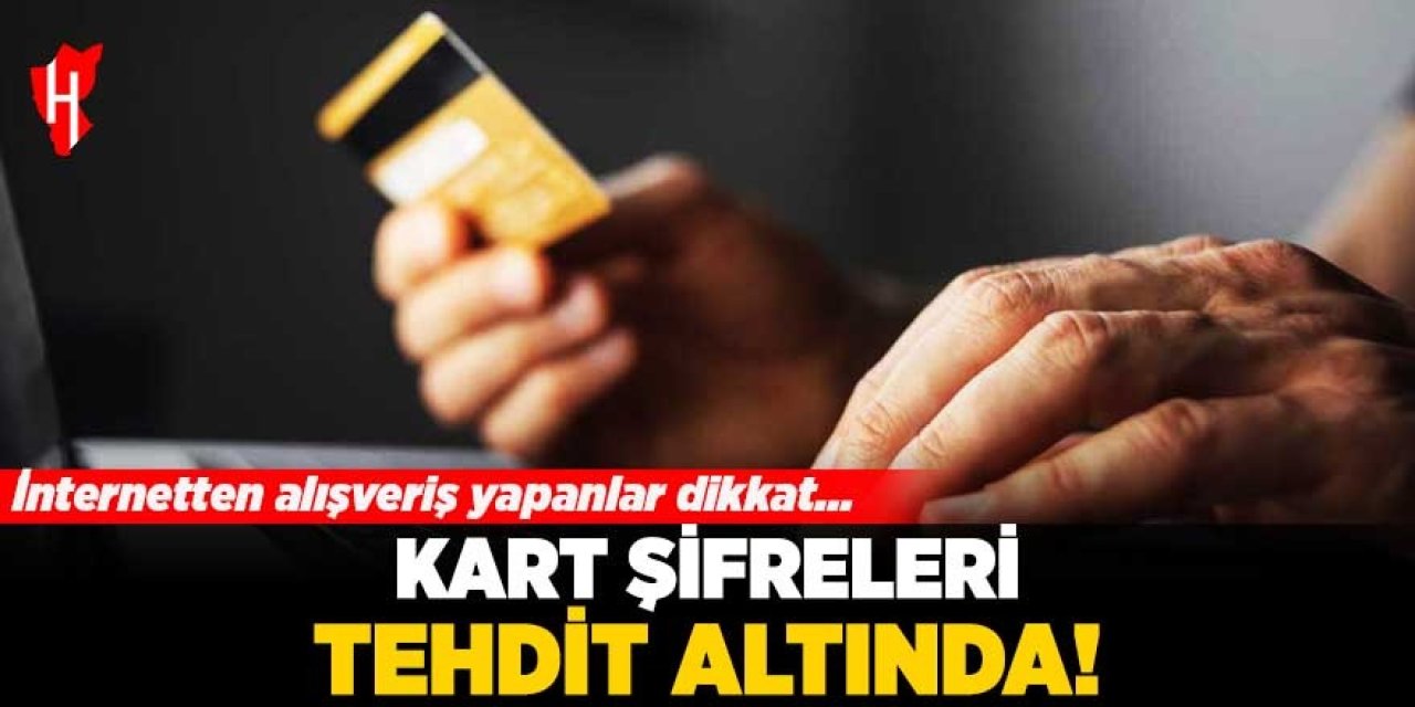 İnternetten alışveriş yapanlar dikkat: Kart şifreleri tehdit altında!