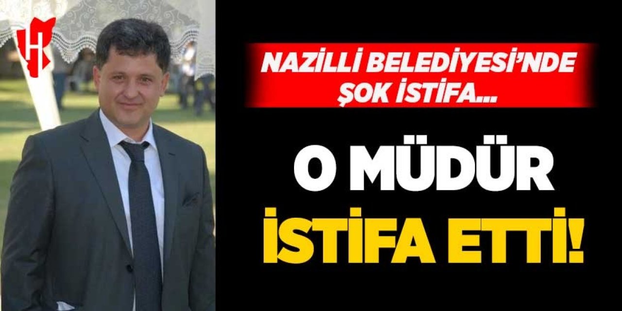 Nazilli Belediyesi'nde şok istifa: O müdür istifa etti