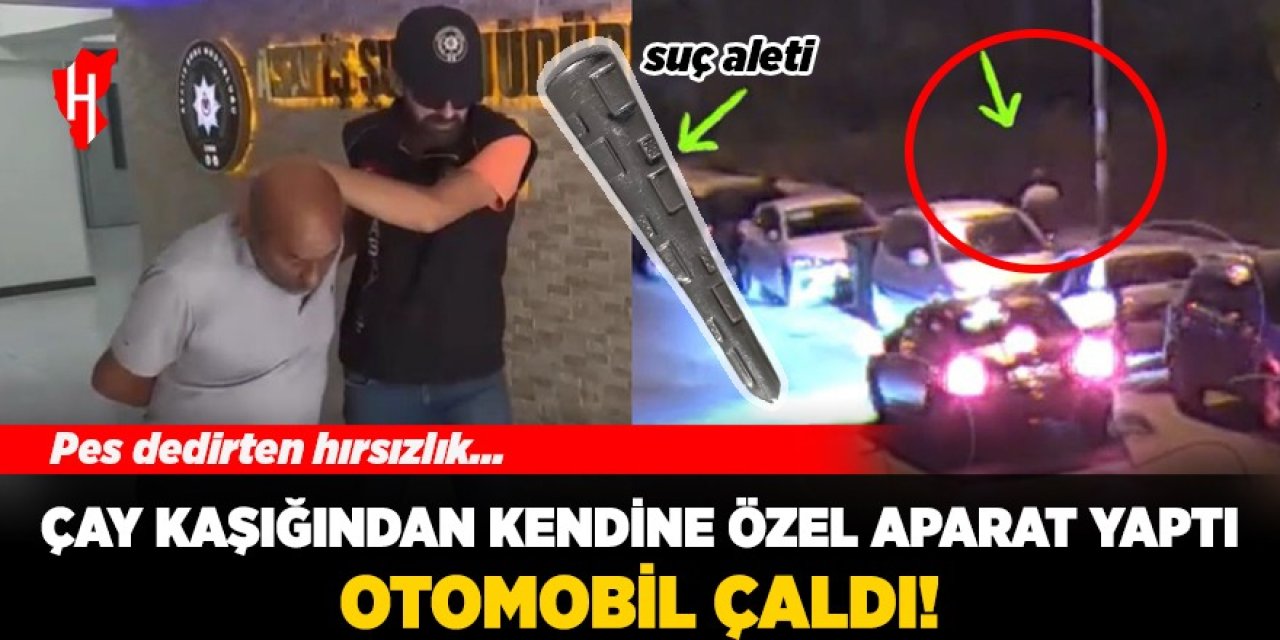 Pes dedirten hırsızlık: Çay kaşığından kendine özel aparat yaptı, otomobil çaldı!