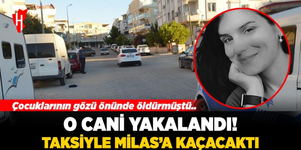 Çocuklarının gözü önünde öldürmüştü: O cani yakalandı! Taksiyle Milas'a kaçacaktı