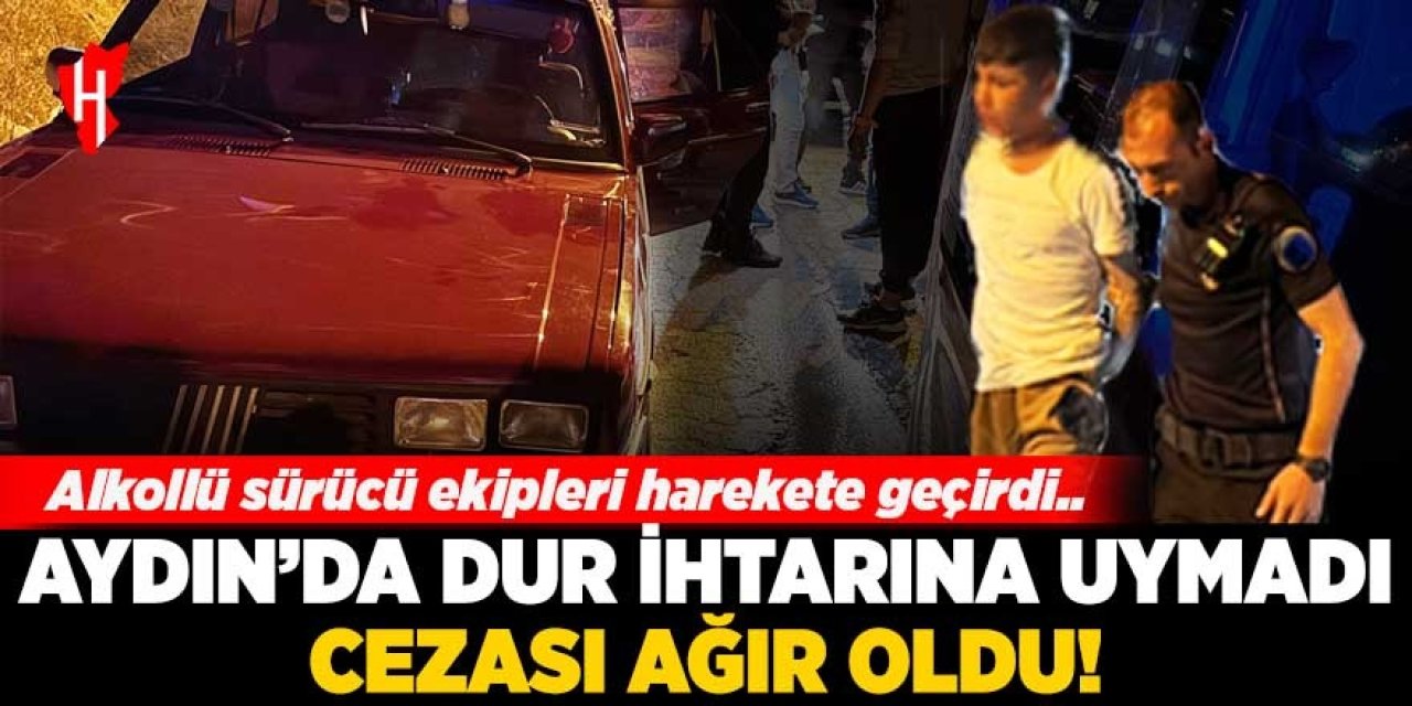 Aydın'da dur ihtarına uymadı: Cezası ağır oldu!