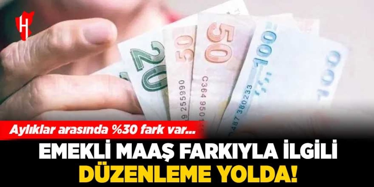 Emekli maaş farkıyla ilgili düzenleme yolda!