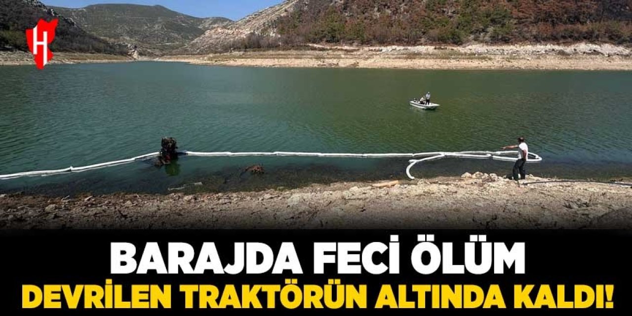 Barajda feci ölüm: Devrilen traktörün altında kaldı!