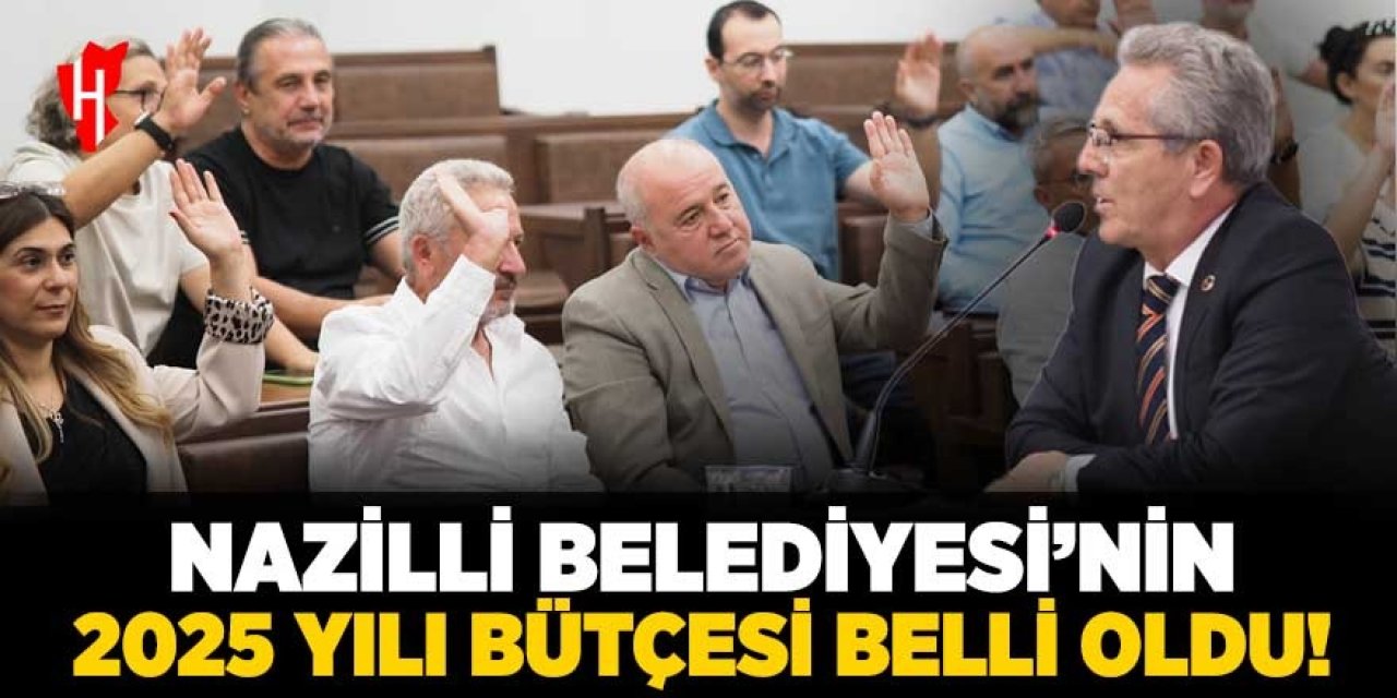 Nazilli Belediyesi'nin 2025 yılı bütçesi belli oldu!