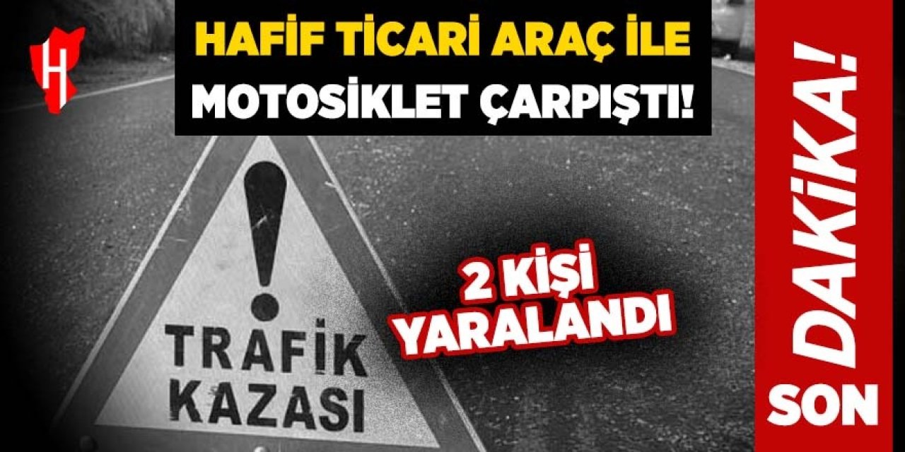 Hafif ticari araç ile motosiklet çarpıştı: 2 yaralı