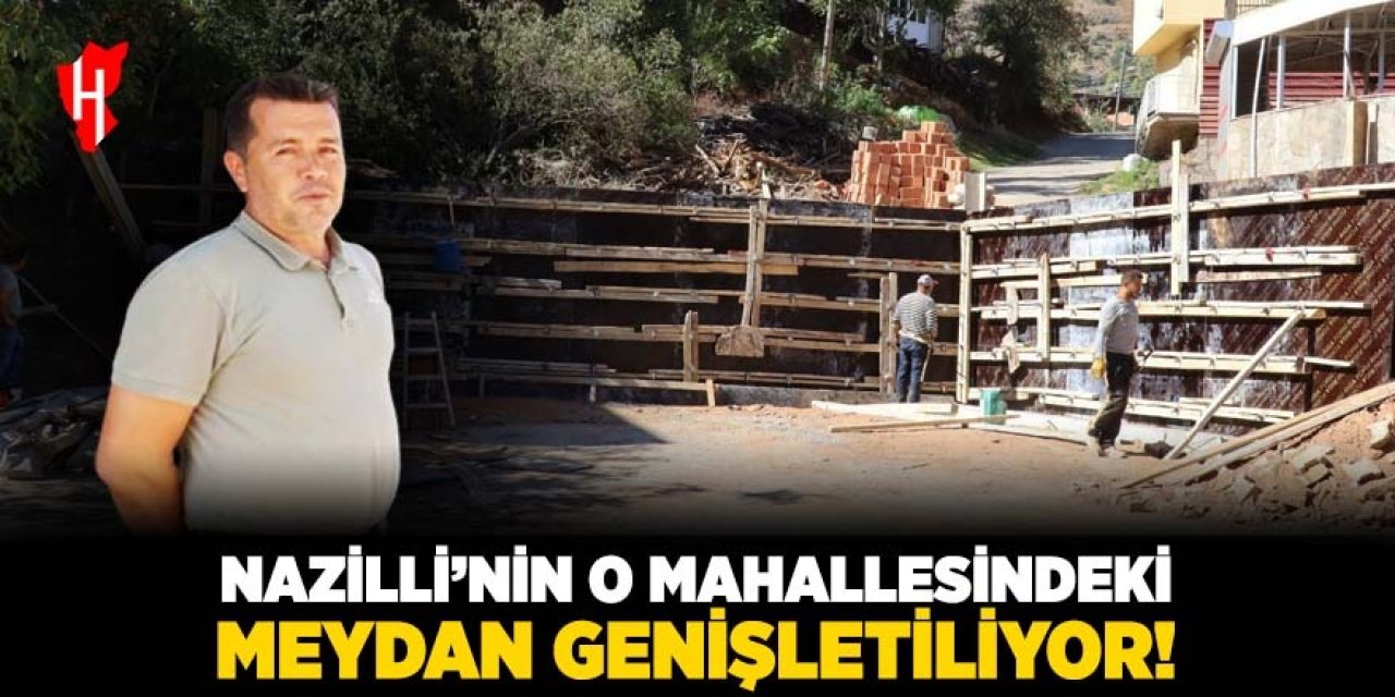 Nazilli'nin o mahallesindeki meydan genişletiliyor!