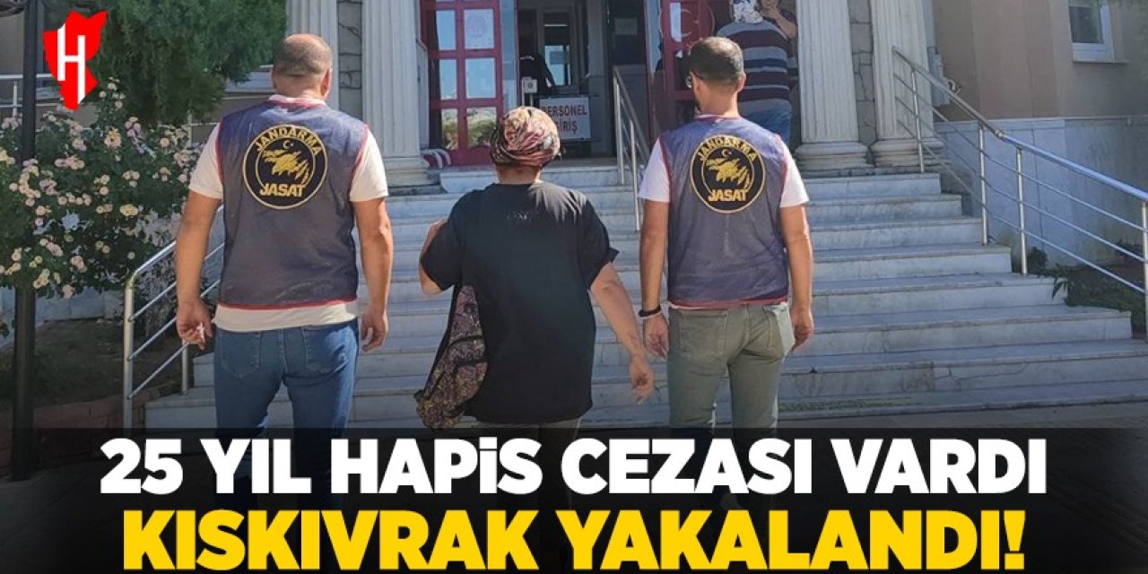 25 yıl hapis cezasıyla aranıyordu, yakalandı!