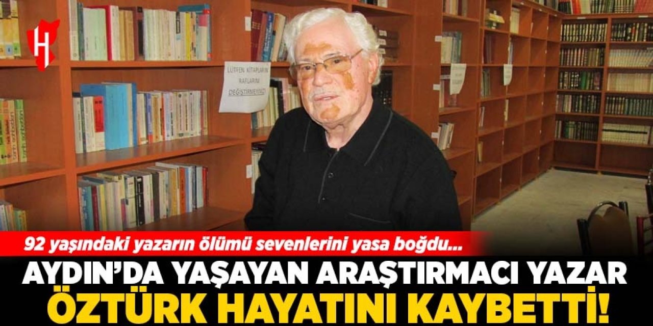 Aydın'da yaşayan araştırmacı yazar Öztürk hayatını kaybetti!