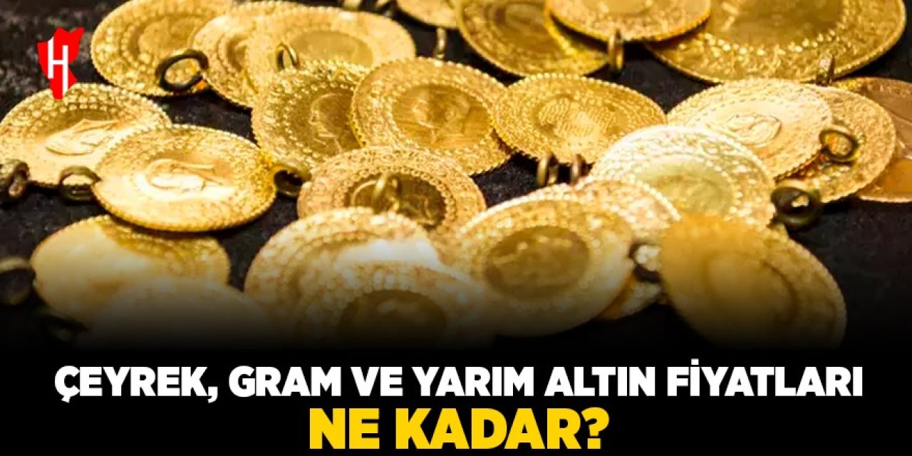 Çeyrek, gram ve yarım altın bugün ne kadar?