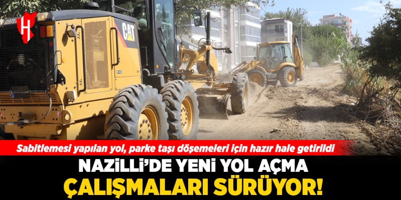 Nazilli’de yeni yol açma çalışmaları sürüyor