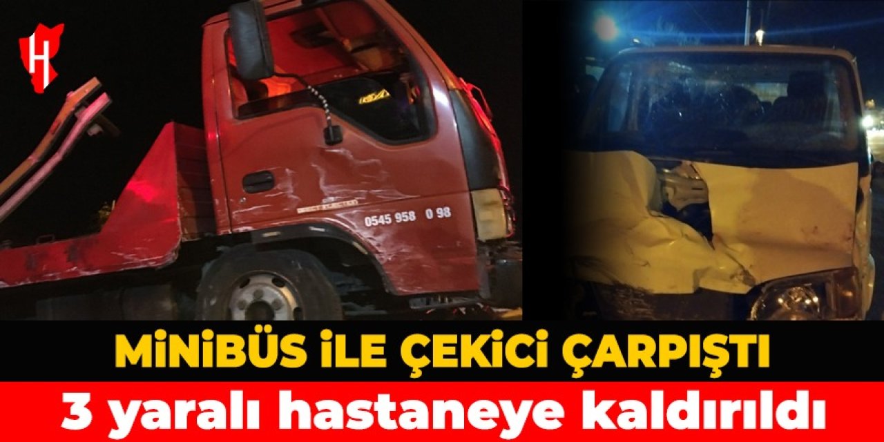 Çekici ile minibüs çarpıştı: 3 yaralı hastaneye kaldırıldı