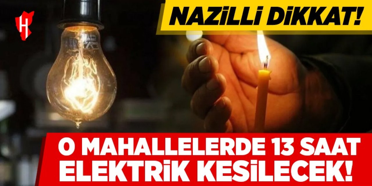 Nazilli Dikkat! Nazilli'nin o mahallelerinde 13 saat elektrik kesilecek! İşte o mahalleler...