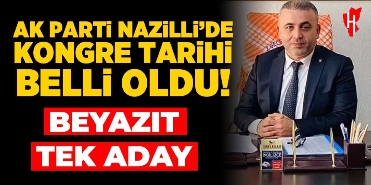 AK Parti Nazilli’de kongre tarihi belli oldu! Beyazıt tek aday