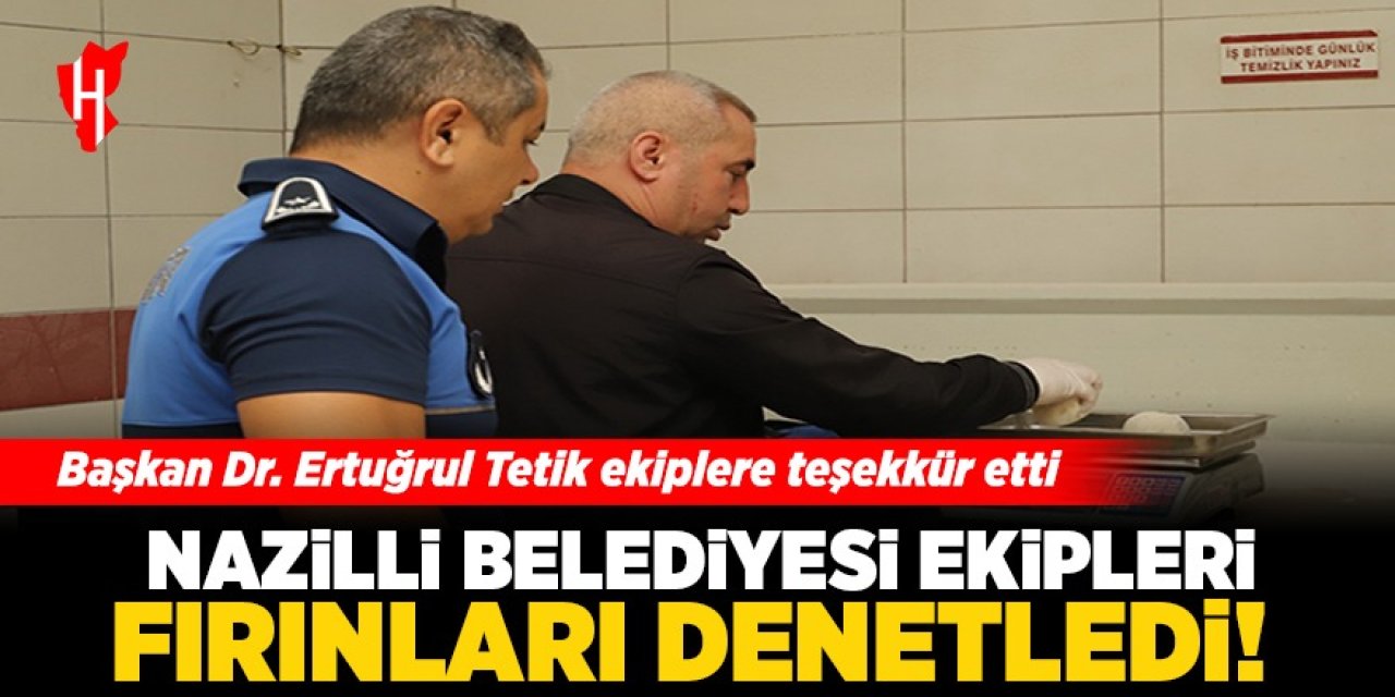 Nazilli Belediyesi ekipleri fırınları denetledi